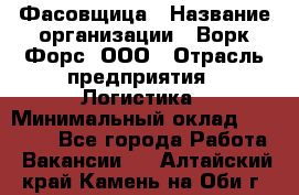 Фасовщица › Название организации ­ Ворк Форс, ООО › Отрасль предприятия ­ Логистика › Минимальный оклад ­ 32 000 - Все города Работа » Вакансии   . Алтайский край,Камень-на-Оби г.